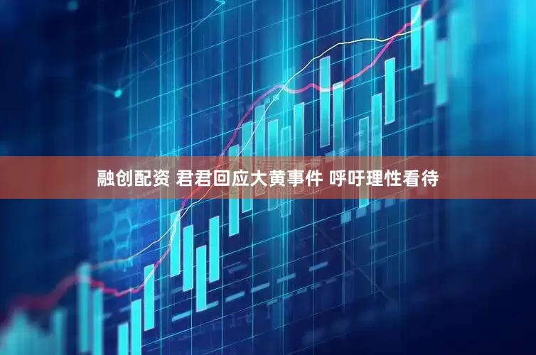 融创配资 君君回应大黄事件 呼吁理性看待